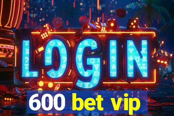 600 bet vip